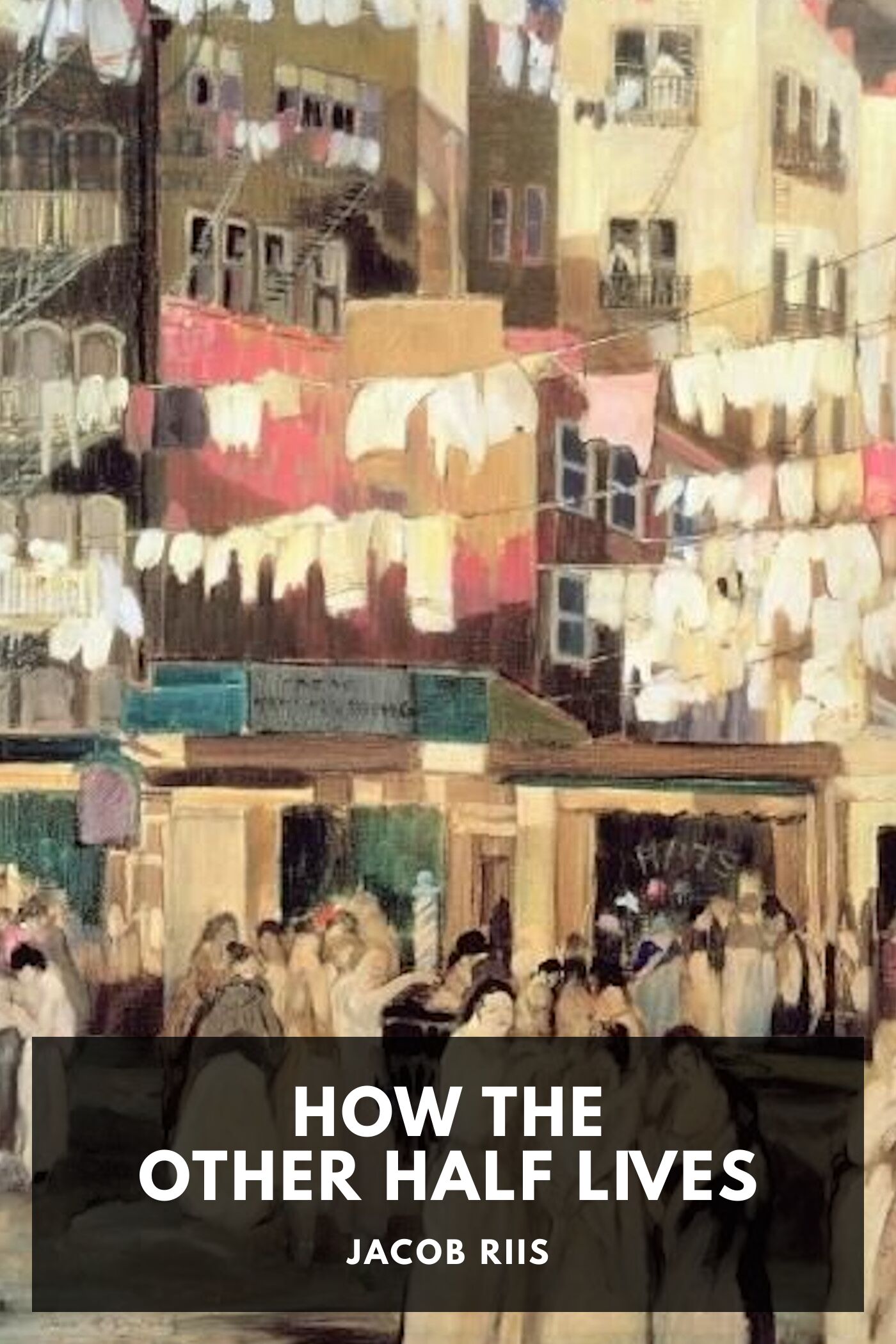 How the Other Half Lives: Studies Among the Tenements of New York