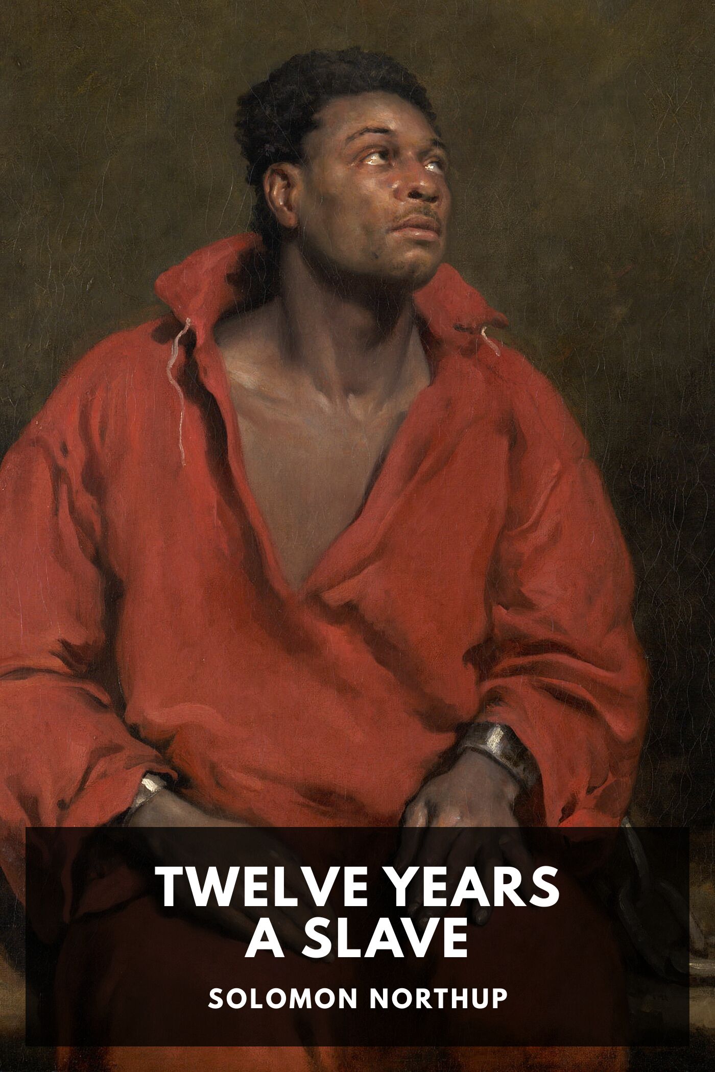 Twelve Years a Slave Narrative of Solomon Northup, a Citizen of New-York, Kidnapped in Washington City in 1841, and Rescued in 1853, from a Cotton Plantation near the Red River in Louisiana