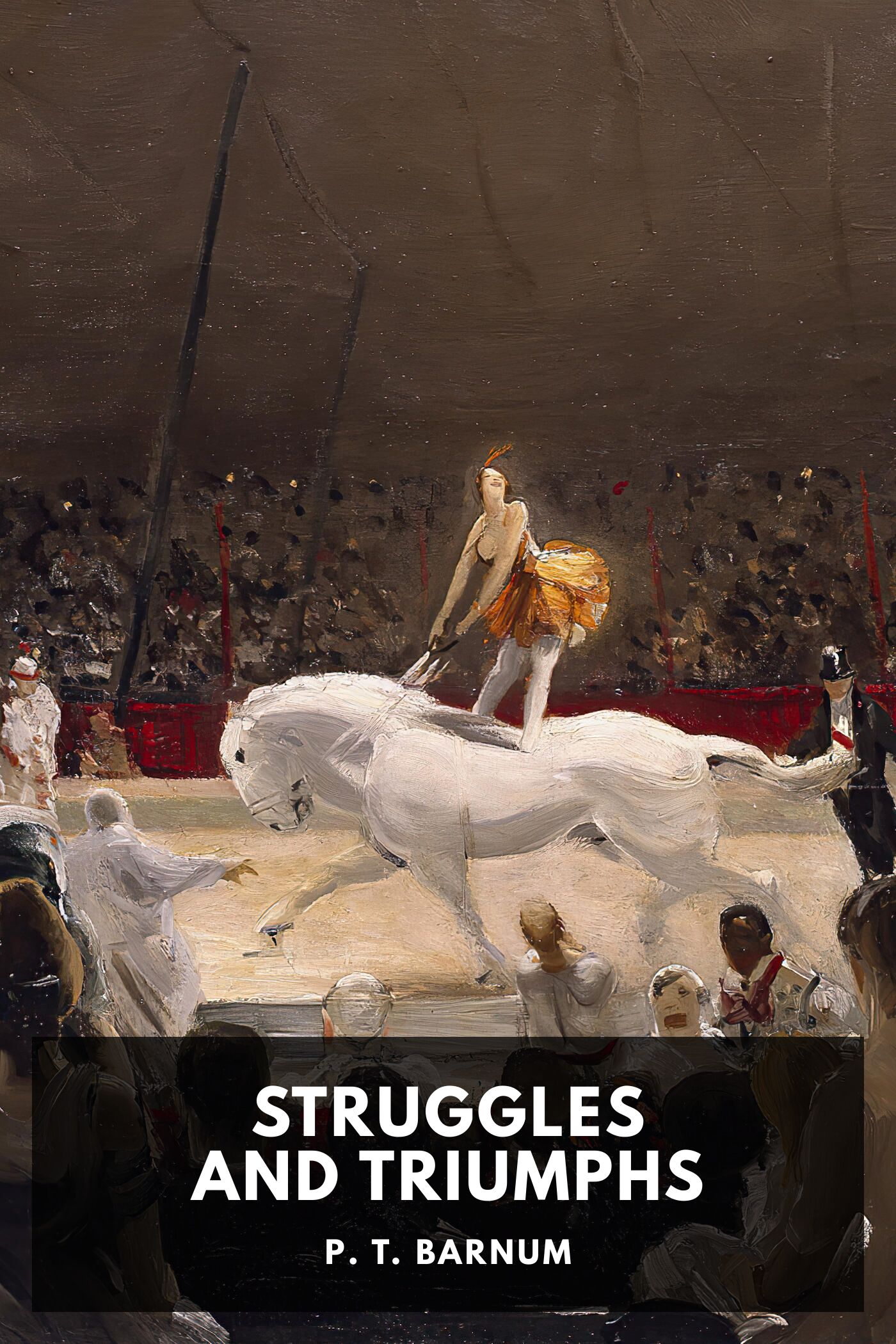 Struggles and Triumphs: or, Forty Years' Recollections of P. T. Barnum