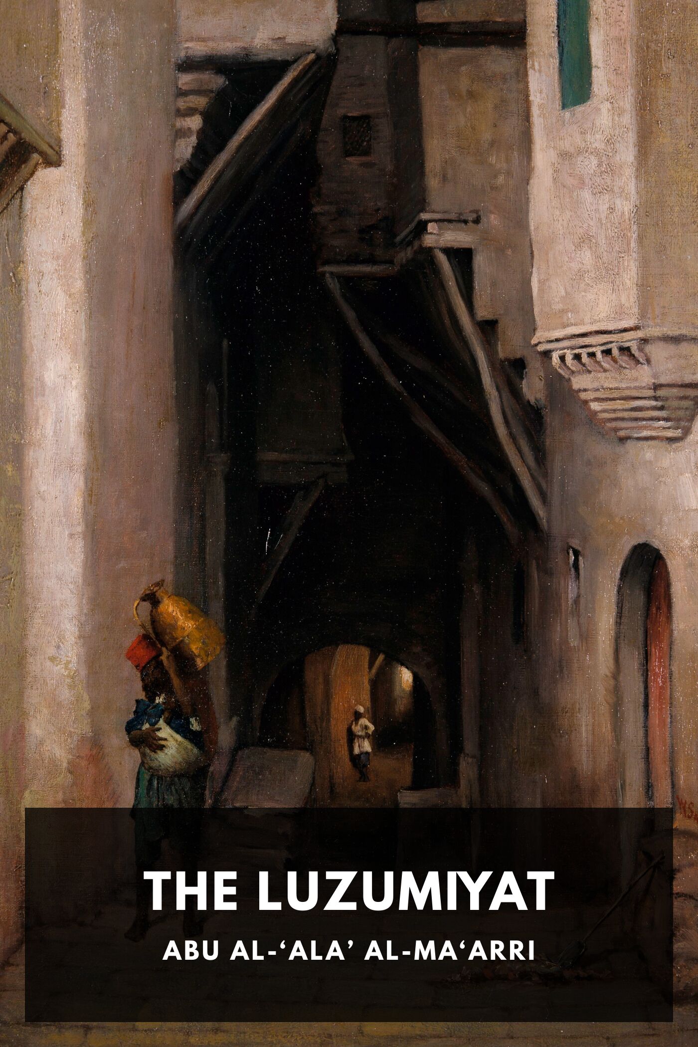 The Luzumiyat of Abu'l-Ala Selected from his Luzum ma la Yalzam and Suct us-Zand